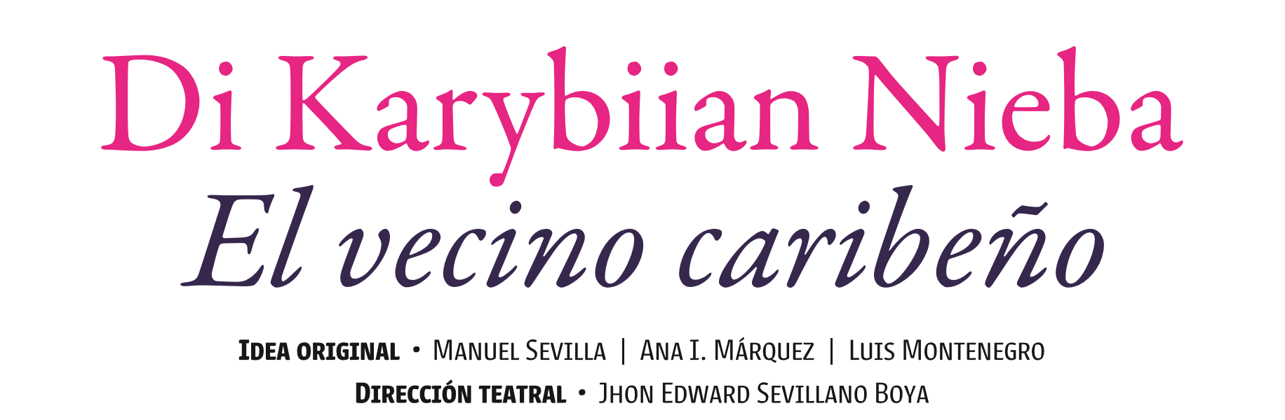 Di Karybiian Nieba — El vecino caribeño. Idea original: Manuel Sevilla, Ana I. Márquez, Luis Montenegro. Dirección teatral: Jhon Edward Sevillano Boya